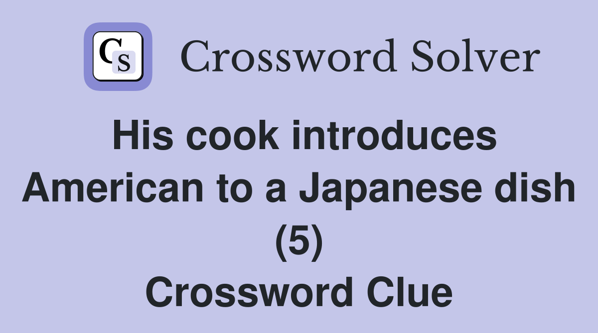 His cook introduces American to a Japanese dish (5) Crossword Clue